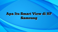 Apa Itu Smart View di HP Samsung