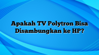 Apakah TV Polytron Bisa Disambungkan ke HP?