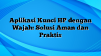 Aplikasi Kunci HP dengan Wajah: Solusi Aman dan Praktis