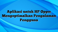 Aplikasi untuk HP Oppo: Mengoptimalkan Pengalaman Pengguna