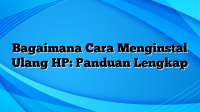 Bagaimana Cara Menginstal Ulang HP: Panduan Lengkap