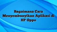 Bagaimana Cara Menyembunyikan Aplikasi di HP Oppo