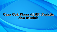 Cara Cek Flazz di HP: Praktis dan Mudah