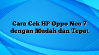 Cara Cek HP Oppo Neo 7 dengan Mudah dan Tepat