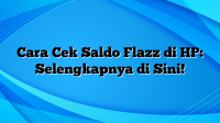 Cara Cek Saldo Flazz di HP: Selengkapnya di Sini!