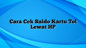 Cara Cek Saldo Kartu Tol Lewat HP