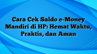 Cara Cek Saldo e-Money Mandiri di HP: Hemat Waktu, Praktis, dan Aman