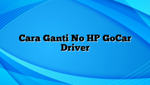 Cara Ganti No HP GoCar Driver