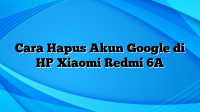 Cara Hapus Akun Google di HP Xiaomi Redmi 6A