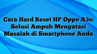 Cara Hard Reset HP Oppo A3s: Solusi Ampuh Mengatasi Masalah di Smartphone Anda