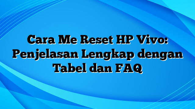 Cara Me Reset HP Vivo: Penjelasan Lengkap dengan Tabel dan FAQ