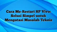 Cara Me-Restart HP Vivo: Solusi Simpel untuk Mengatasi Masalah Teknis