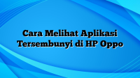 Cara Melihat Aplikasi Tersembunyi di HP Oppo