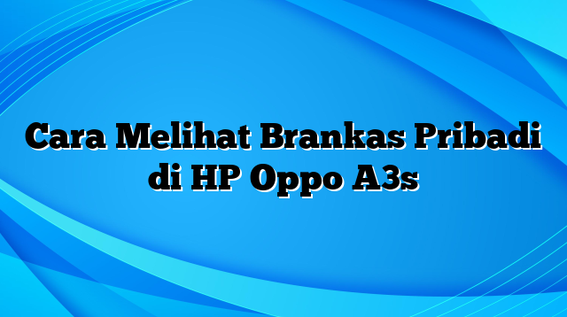 Cara Melihat Brankas Pribadi di HP Oppo A3s