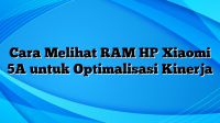 Cara Melihat RAM HP Xiaomi 5A untuk Optimalisasi Kinerja