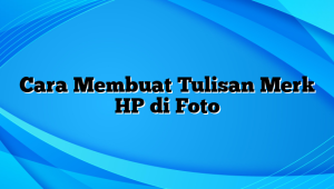 Cara Membuat Tulisan Merk HP di Foto