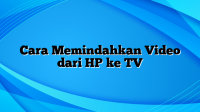 Cara Memindahkan Video dari HP ke TV