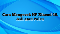 Cara Mengecek HP Xiaomi 4A Asli atau Palsu