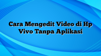 Cara Mengedit Video di Hp Vivo Tanpa Aplikasi