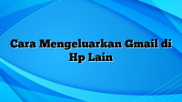 Cara Mengeluarkan Gmail di Hp Lain