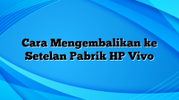 Cara Mengembalikan ke Setelan Pabrik HP Vivo