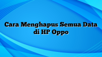 Cara Menghapus Semua Data di HP Oppo