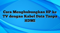 Cara Menghubungkan HP ke TV dengan Kabel Data Tanpa HDMI