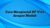 Cara Menginstal HP Vivo dengan Mudah