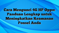 Cara Mengunci 4G HP Oppo: Panduan Lengkap untuk Meningkatkan Keamanan Ponsel Anda