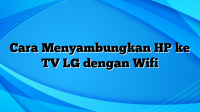 Cara Menyambungkan HP ke TV LG dengan Wifi