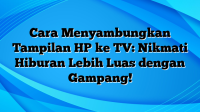 Cara Menyambungkan Tampilan HP ke TV: Nikmati Hiburan Lebih Luas dengan Gampang!