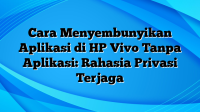 Cara Menyembunyikan Aplikasi di HP Vivo Tanpa Aplikasi: Rahasia Privasi Terjaga