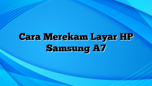 Cara Merekam Layar HP Samsung A7