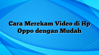 Cara Merekam Video di Hp Oppo dengan Mudah