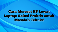 Cara Mereset HP Lewat Laptop: Solusi Praktis untuk Masalah Teknis!