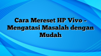 Cara Mereset HP Vivo – Mengatasi Masalah dengan Mudah