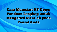 Cara Merestart HP Oppo: Panduan Lengkap untuk Mengatasi Masalah pada Ponsel Anda