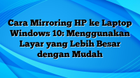 Cara Mirroring HP ke Laptop Windows 10: Menggunakan Layar yang Lebih Besar dengan Mudah