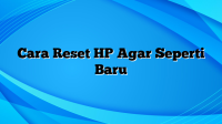 Cara Reset HP Agar Seperti Baru