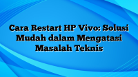 Cara Restart HP Vivo: Solusi Mudah dalam Mengatasi Masalah Teknis