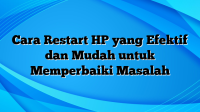 Cara Restart HP yang Efektif dan Mudah untuk Memperbaiki Masalah