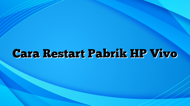 Cara Restart Pabrik HP Vivo