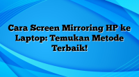 Cara Screen Mirroring HP ke Laptop: Temukan Metode Terbaik!