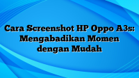 Cara Screenshot HP Oppo A3s: Mengabadikan Momen dengan Mudah