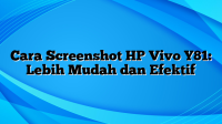 Cara Screenshot HP Vivo Y81: Lebih Mudah dan Efektif