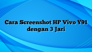 Cara Screenshot HP Vivo Y91 dengan 3 Jari