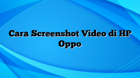 Cara Screenshot Video di HP Oppo