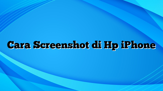 Cara Screenshot di Hp iPhone