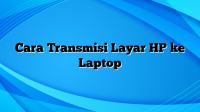 Cara Transmisi Layar HP ke Laptop