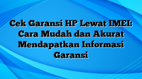 Cek Garansi HP Lewat IMEI: Cara Mudah dan Akurat Mendapatkan Informasi Garansi